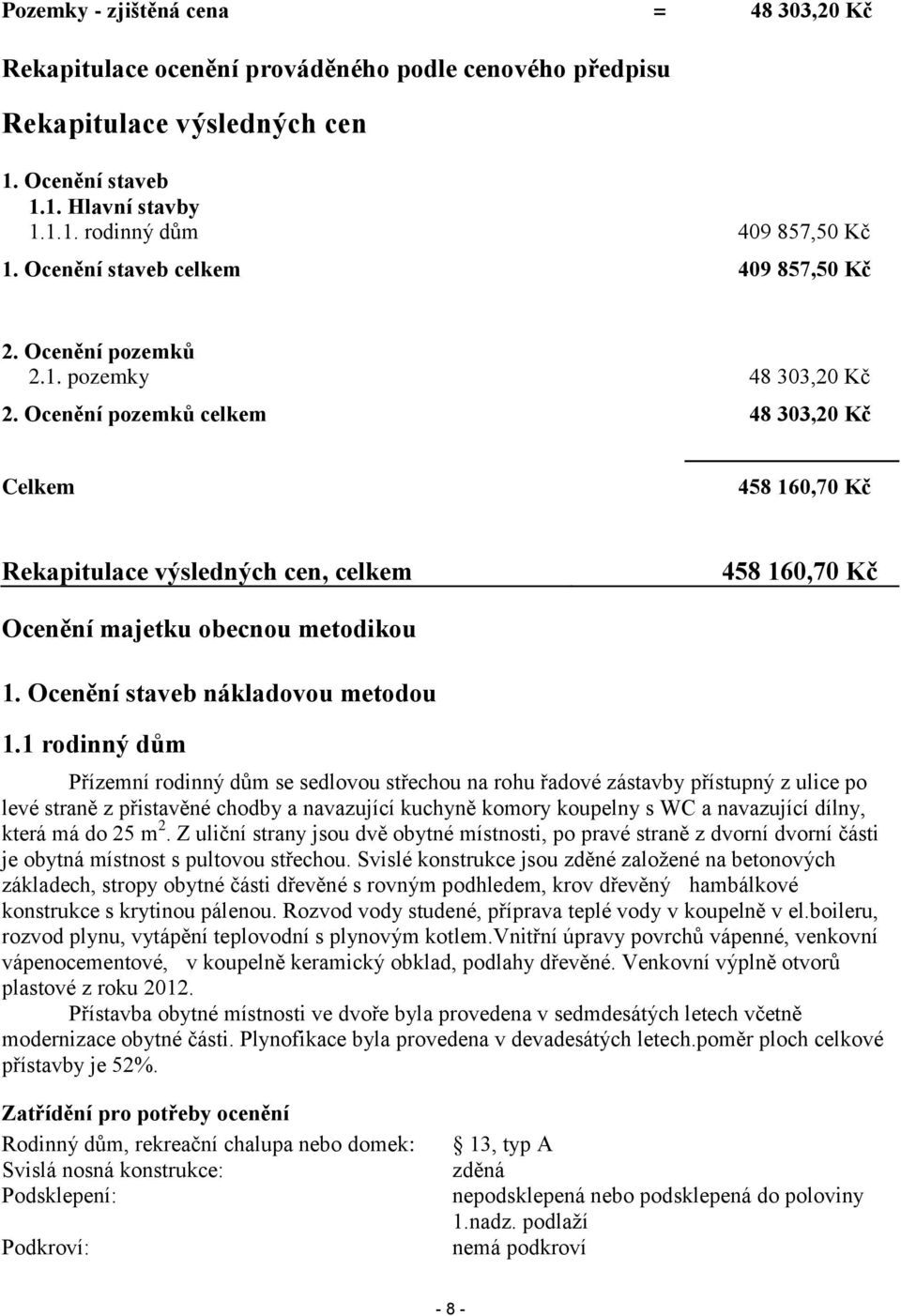 Ocenění pozemků celkem 48 303,20 Kč Celkem 458 160,70 Kč Rekapitulace výsledných cen, celkem 458 160,70 Kč Ocenění majetku obecnou metodikou 1. Ocenění staveb nákladovou metodou 1.