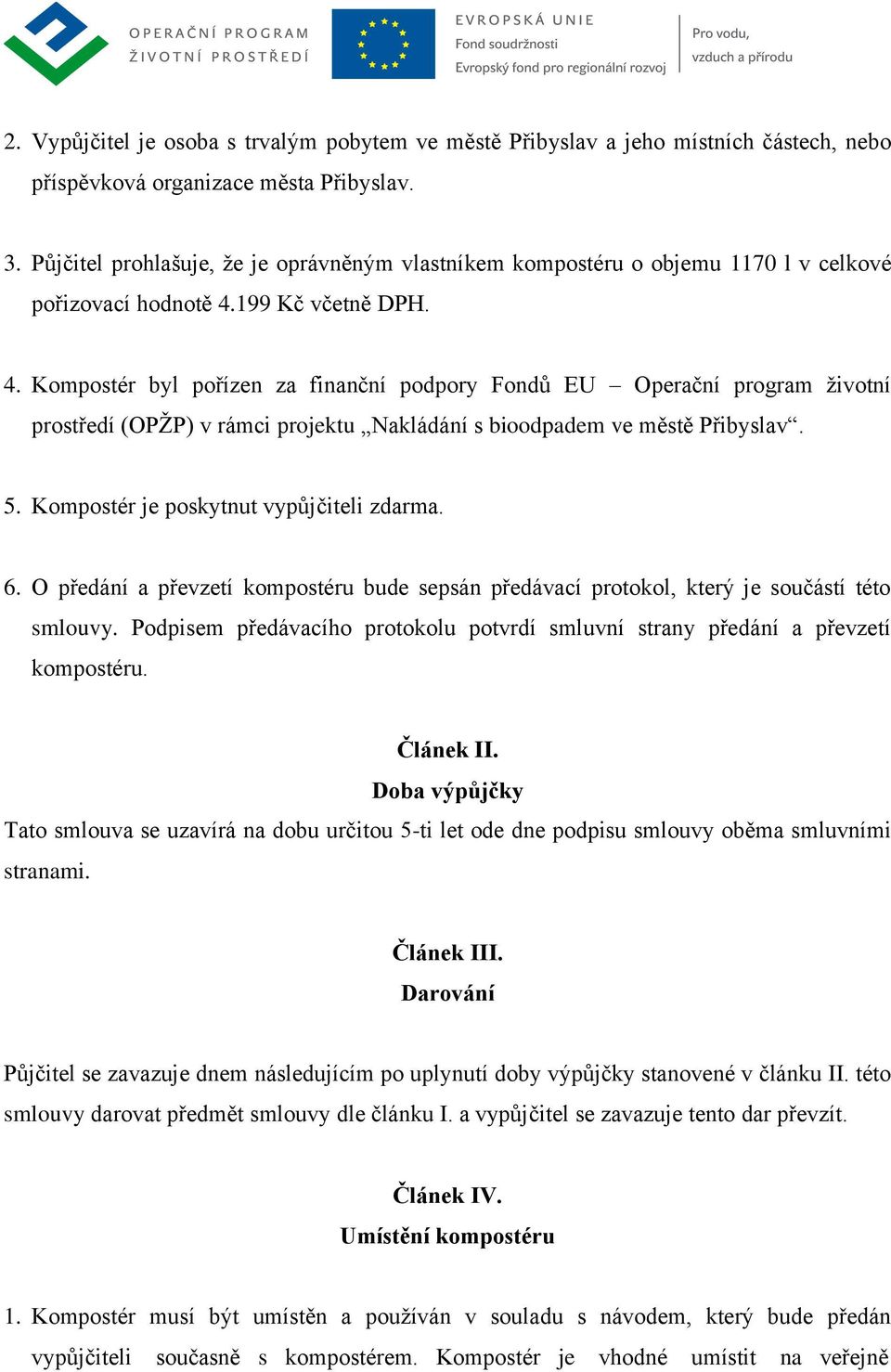 199 Kč včetně DPH. 4. Kompostér byl pořízen za finanční podpory Fondů EU Operační program životní prostředí (OPŽP) v rámci projektu Nakládání s bioodpadem ve městě Přibyslav. 5.