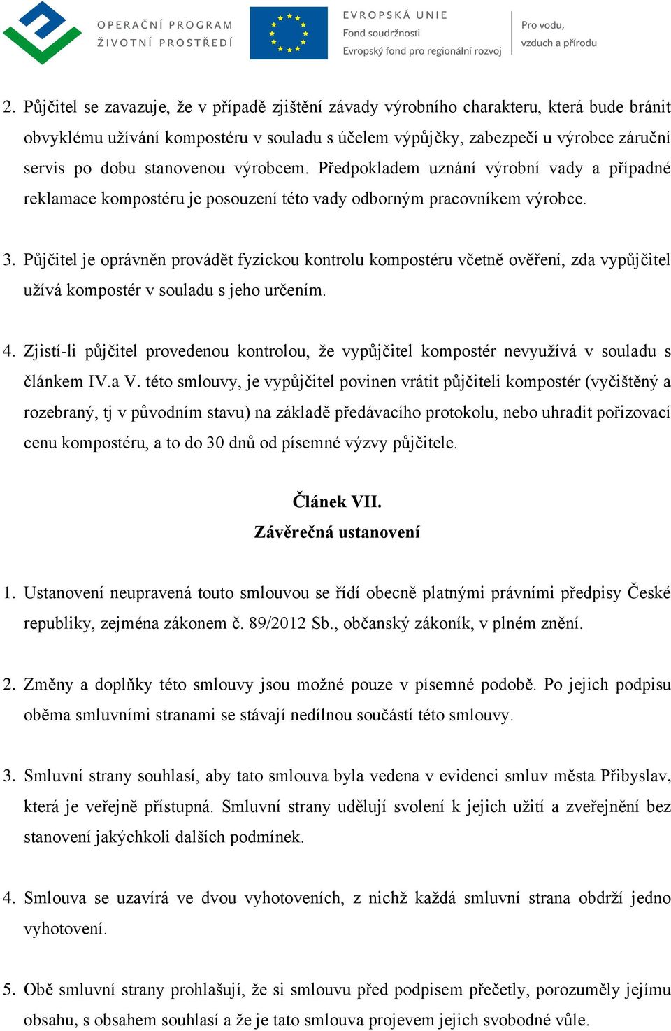 Půjčitel je oprávněn provádět fyzickou kontrolu kompostéru včetně ověření, zda vypůjčitel užívá kompostér v souladu s jeho určením. 4.