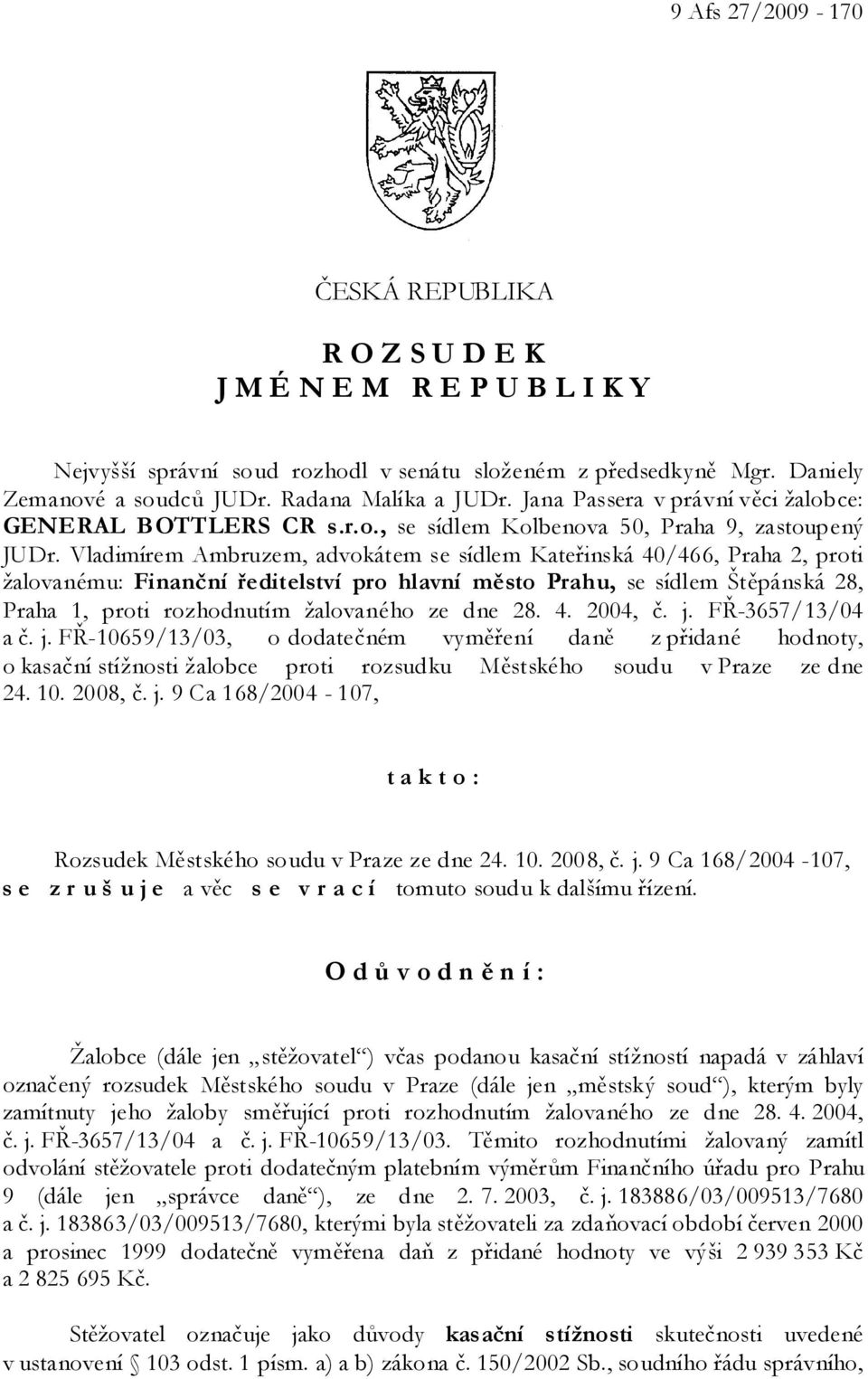 Vladimírem Ambruzem, advokátem se sídlem Kateřinská 40/466, Praha 2, proti žalovanému: Finanční ředitelství pro hlavní město Prahu, se sídlem Štěpánská 28, Praha 1, proti rozhodnutím žalovaného ze