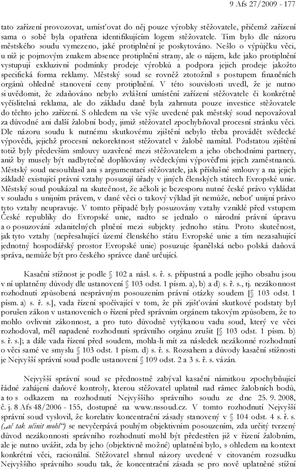 Nešlo o výpůjčku věci, u níž je pojmovým znakem absence protiplnění strany, ale o nájem, kde jako protiplnění vystupují exkluzivní podmínky prodeje výrobků a podpora jejich prodeje jakožto specifická