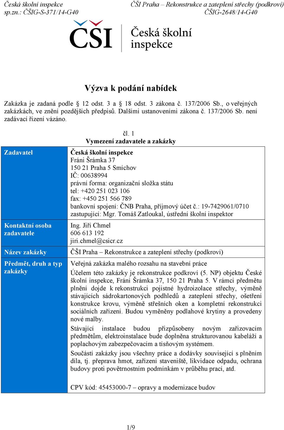 1 Vymezení zadavatele a zakázky Česká školní inspekce Fráni Šrámka 37 150 21 Praha 5 Smíchov IČ: 00638994 právní forma: organizační složka státu tel: +420 251 023 106 fax: +450 251 566 789 bankovní