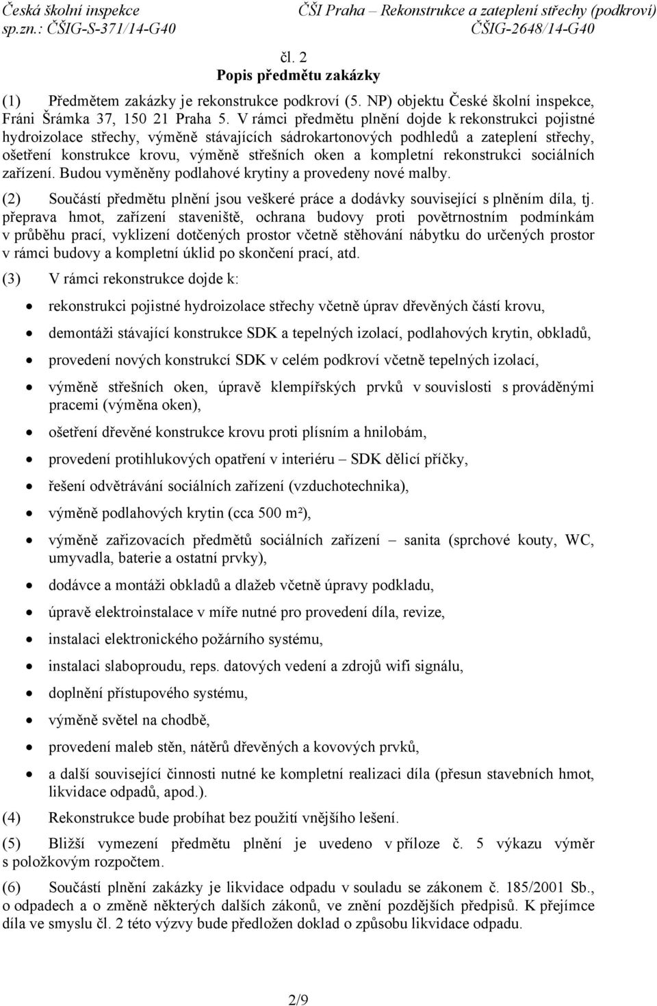 kompletní rekonstrukci sociálních zařízení. Budou vyměněny podlahové krytiny a provedeny nové malby. (2) Součástí předmětu plnění jsou veškeré práce a dodávky související s plněním díla, tj.