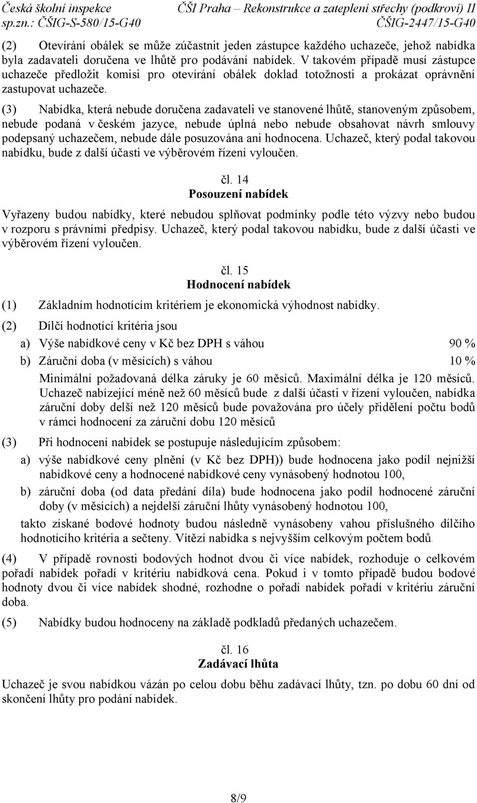 (3) Nabídka, která nebude doručena zadavateli ve stanovené lhůtě, stanoveným způsobem, nebude podaná v českém jazyce, nebude úplná nebo nebude obsahovat návrh smlouvy podepsaný uchazečem, nebude dále