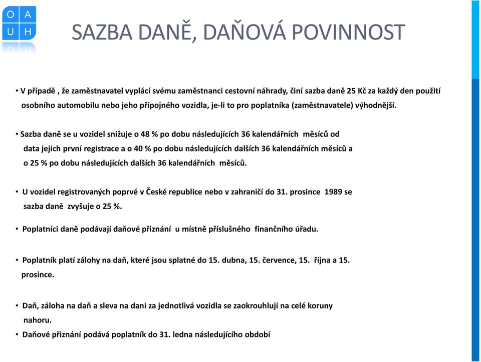 Sazba daně se u vozidel snižuje o 48 % po dobu následujících 36 kalendářních měsíců od data jejich první registrace a o 40 % po dobu následujících dalších 36 kalendářních měsíců a o 25 % po dobu