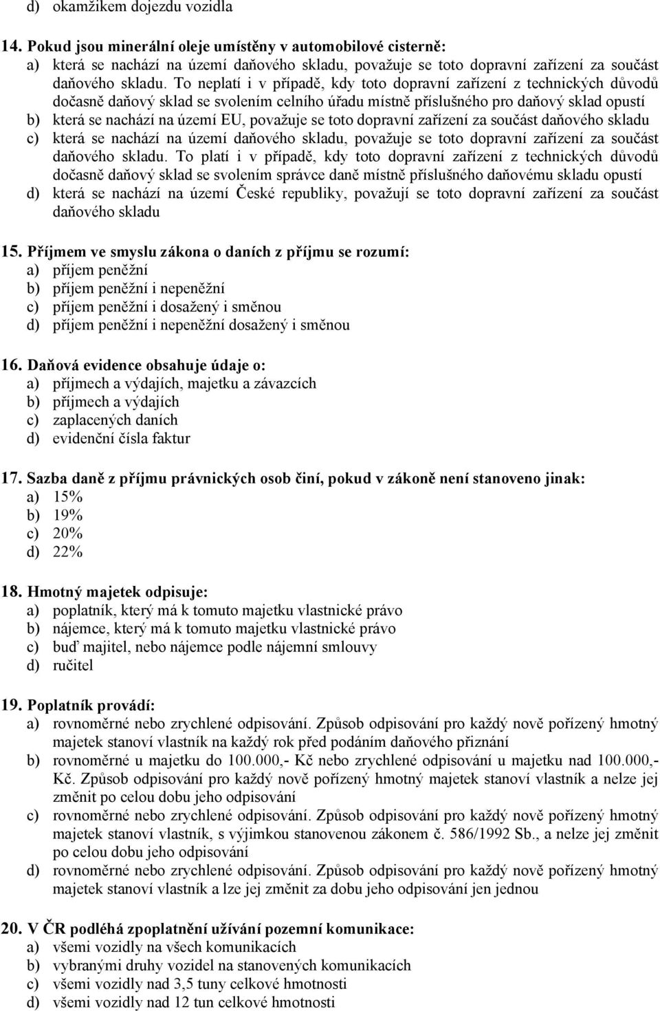 To neplatí i v případě, kdy toto dopravní zařízení z technických důvodů dočasně daňový sklad se svolením celního úřadu místně příslušného pro daňový sklad opustí b) která se nachází na území EU,