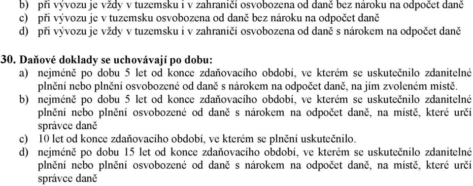 Daňové doklady se uchovávají po dobu: a) nejméně po dobu 5 let od konce zdaňovacího období, ve kterém se uskutečnilo zdanitelné plnění nebo plnění osvobozené od daně s nárokem na odpočet daně, na jím