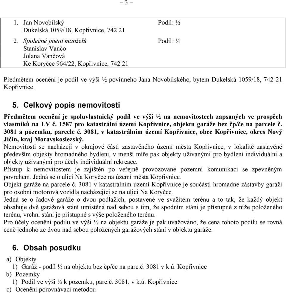 Kopřivnice. 5. Celkový popis nemovitosti Předmětem ocenění je spoluvlastnický podíl ve výši ½ na nemovitostech zapsaných ve prospěch vlastníků na LV č.