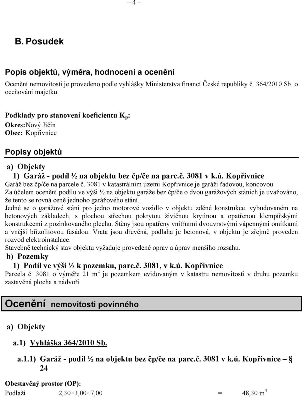 Kopřivnice Garáž bez čp/če na parcele č. 3081 v katastrálním území Kopřivnice je garáží řadovou, koncovou.