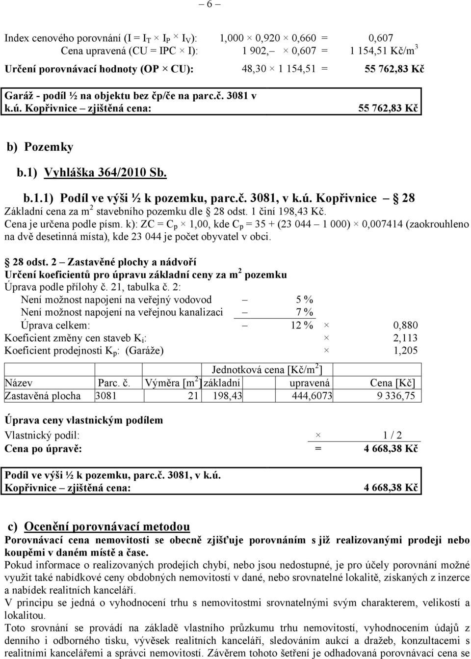 1 činí 198,43 Kč. Cena je určena podle písm. k): ZC = C p 1,00, kde C p = 35 + (23 044 1 000) 0,007414 (zaokrouhleno na dvě desetinná místa), kde 23 044 je počet obyvatel v obci. 28 odst.