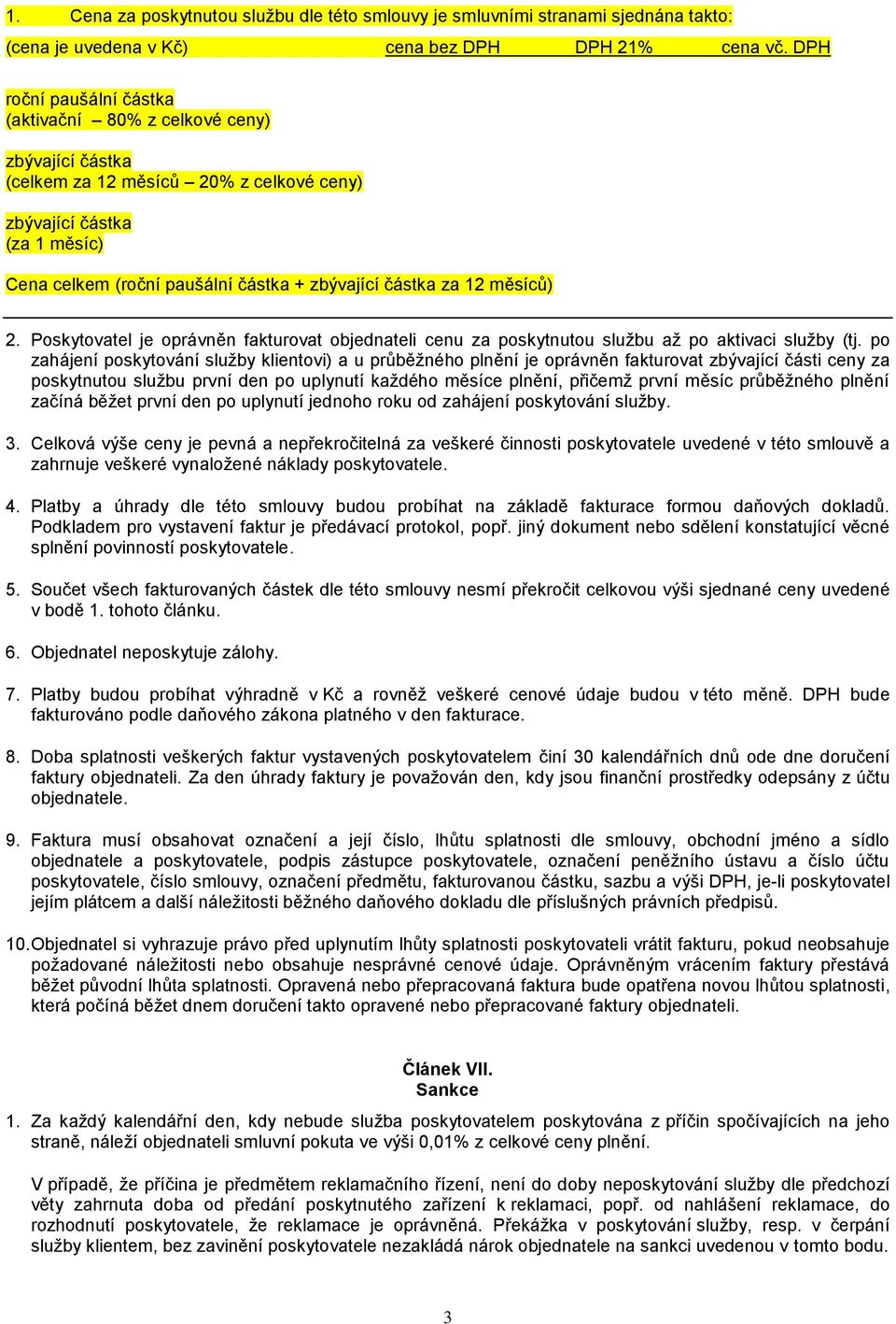 za 12 měsíců) 2. Poskytovatel je oprávněn fakturovat objednateli cenu za poskytnutou službu až po aktivaci služby (tj.