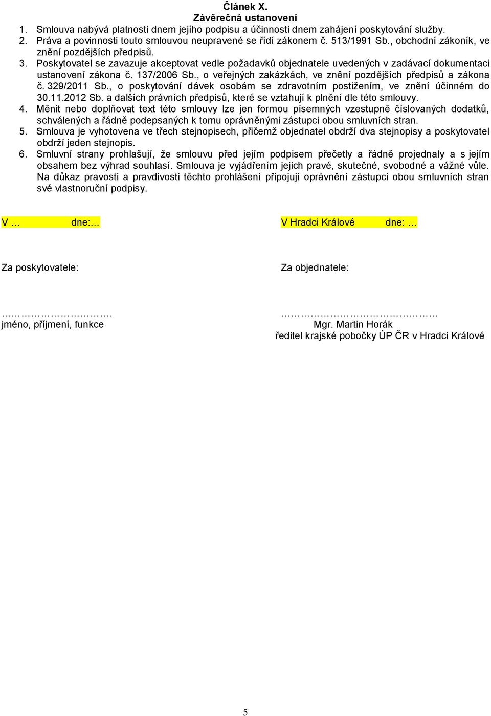 , o veřejných zakázkách, ve znění pozdějších předpisů a zákona č. 329/2011 Sb., o poskytování dávek osobám se zdravotním postižením, ve znění účinném do 30.11.2012 Sb.