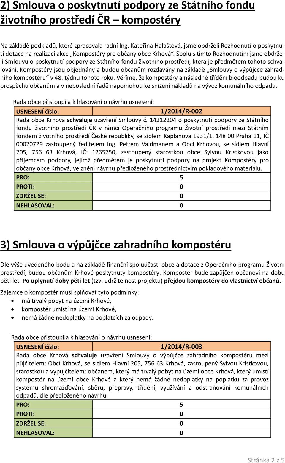 Spolu s tímto Rozhodnutím jsme obdrželi Smlouvu o poskytnutí podpory ze Státního fondu životního prostředí, která je předmětem tohoto schvalování.