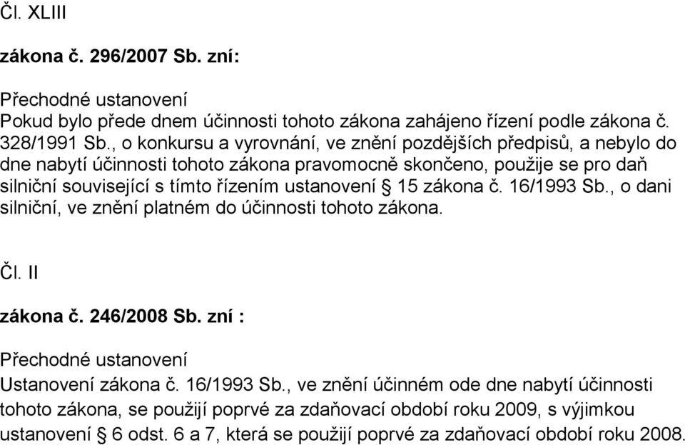 řízením ustanovení 15 zákona č. 16/1993 Sb., o dani silniční, ve znění platném do účinnosti tohoto zákona. Čl. II zákona č. 246/2008 Sb.