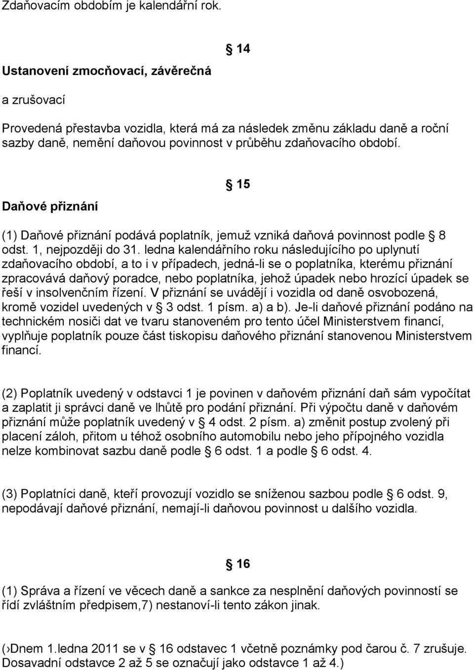 Daňové přiznání 15 (1) Daňové přiznání podává poplatník, jemuž vzniká daňová povinnost podle 8 odst. 1, nejpozději do 31.