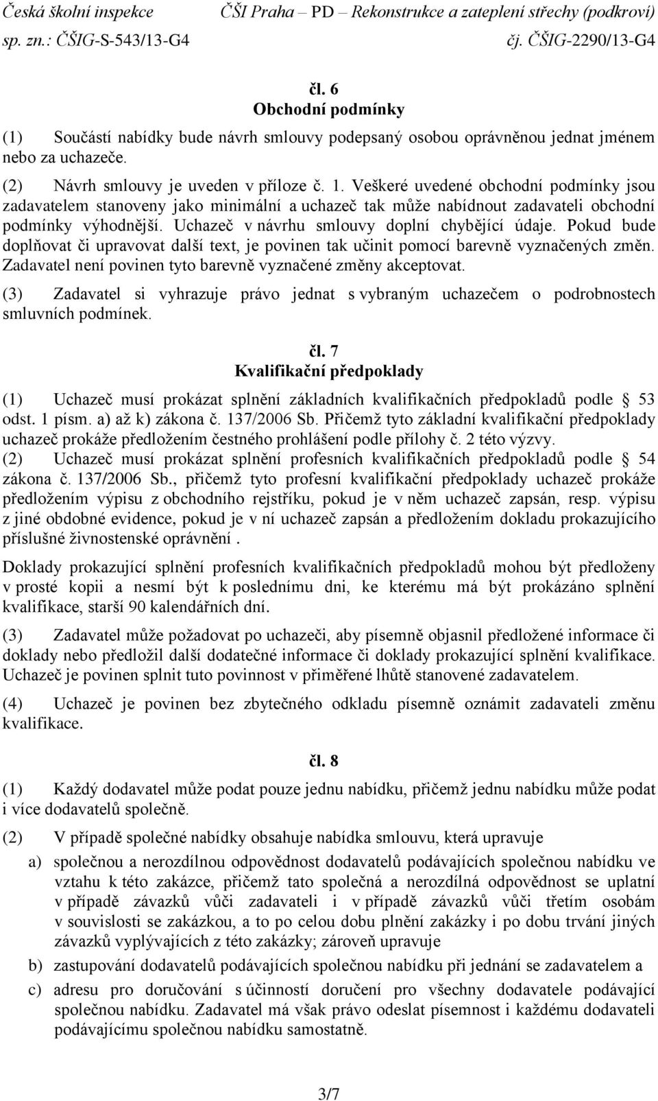 Pokud bude doplňovat či upravovat další text, je povinen tak učinit pomocí barevně vyznačených změn. Zadavatel není povinen tyto barevně vyznačené změny akceptovat.