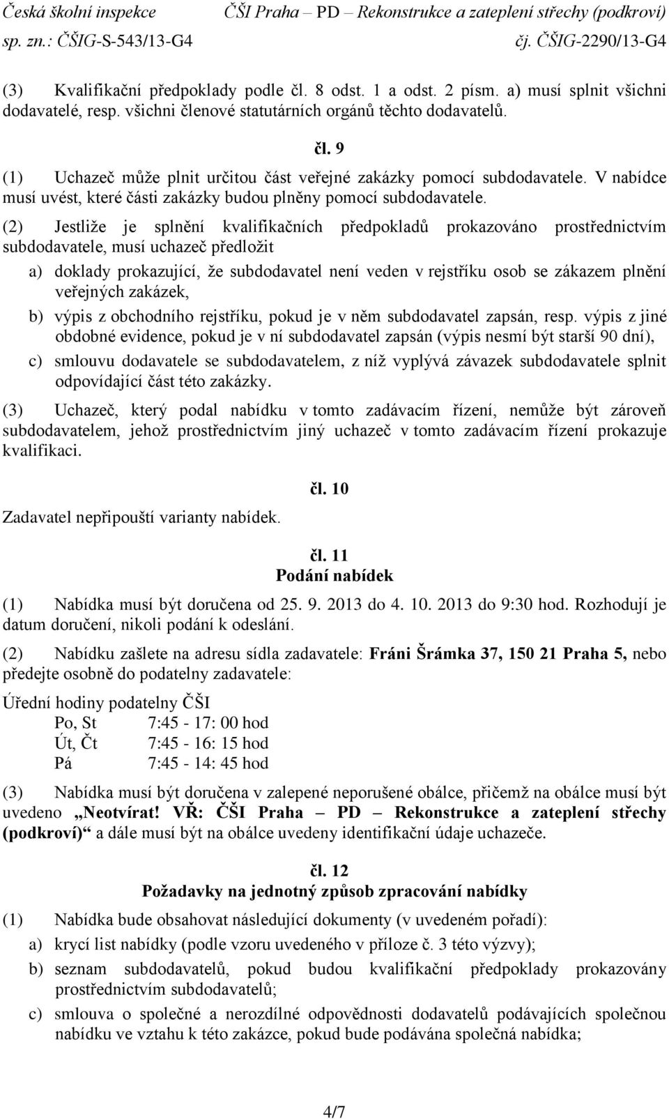 (2) Jestliže je splnění kvalifikačních předpokladů prokazováno prostřednictvím subdodavatele, musí uchazeč předložit a) doklady prokazující, že subdodavatel není veden v rejstříku osob se zákazem