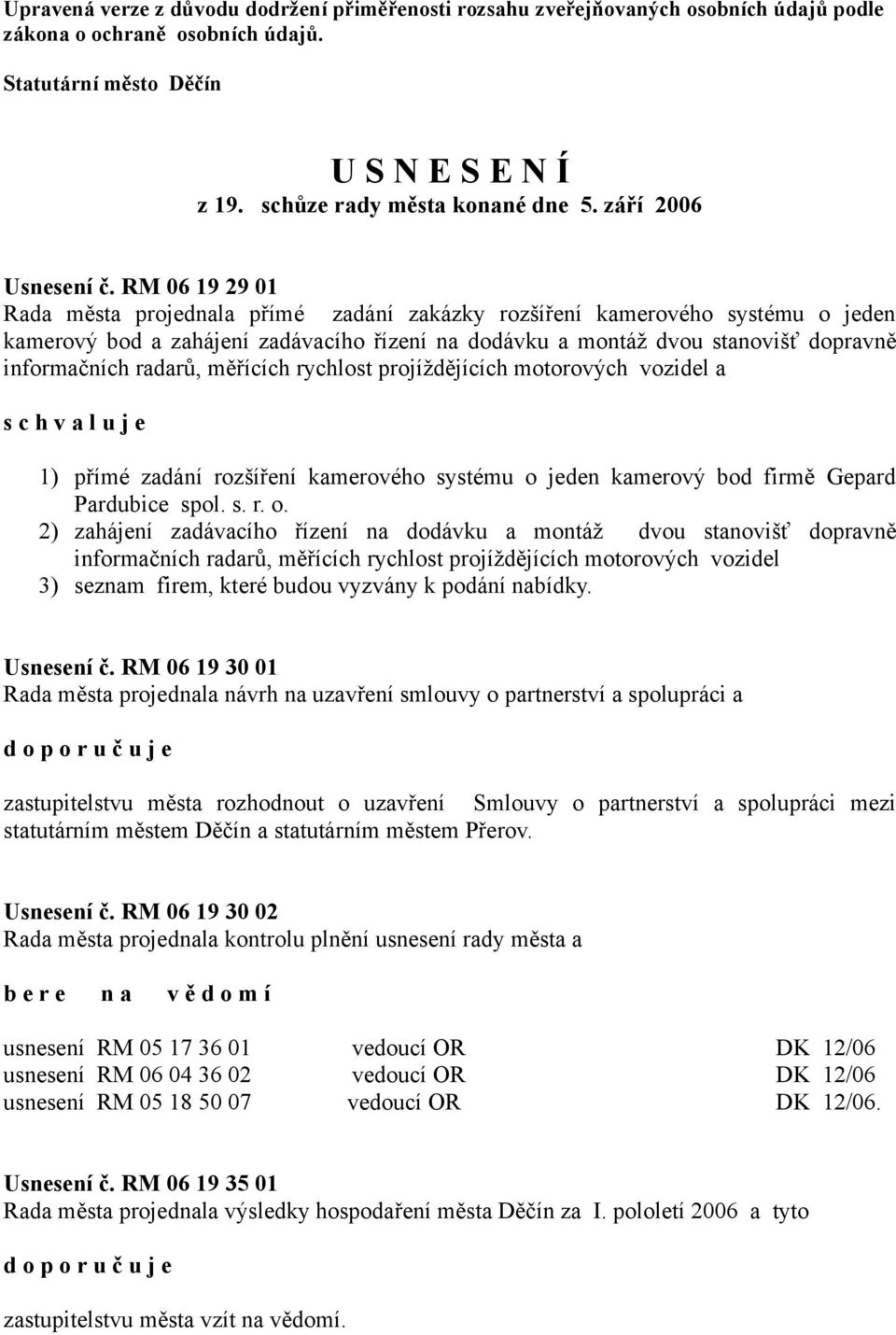 RM 06 19 29 01 Rada města projednala přímé zadání zakázky rozšíření kamerového systému o jeden kamerový bod a zahájení zadávacího řízení na dodávku a montáž dvou stanovišť dopravně informačních