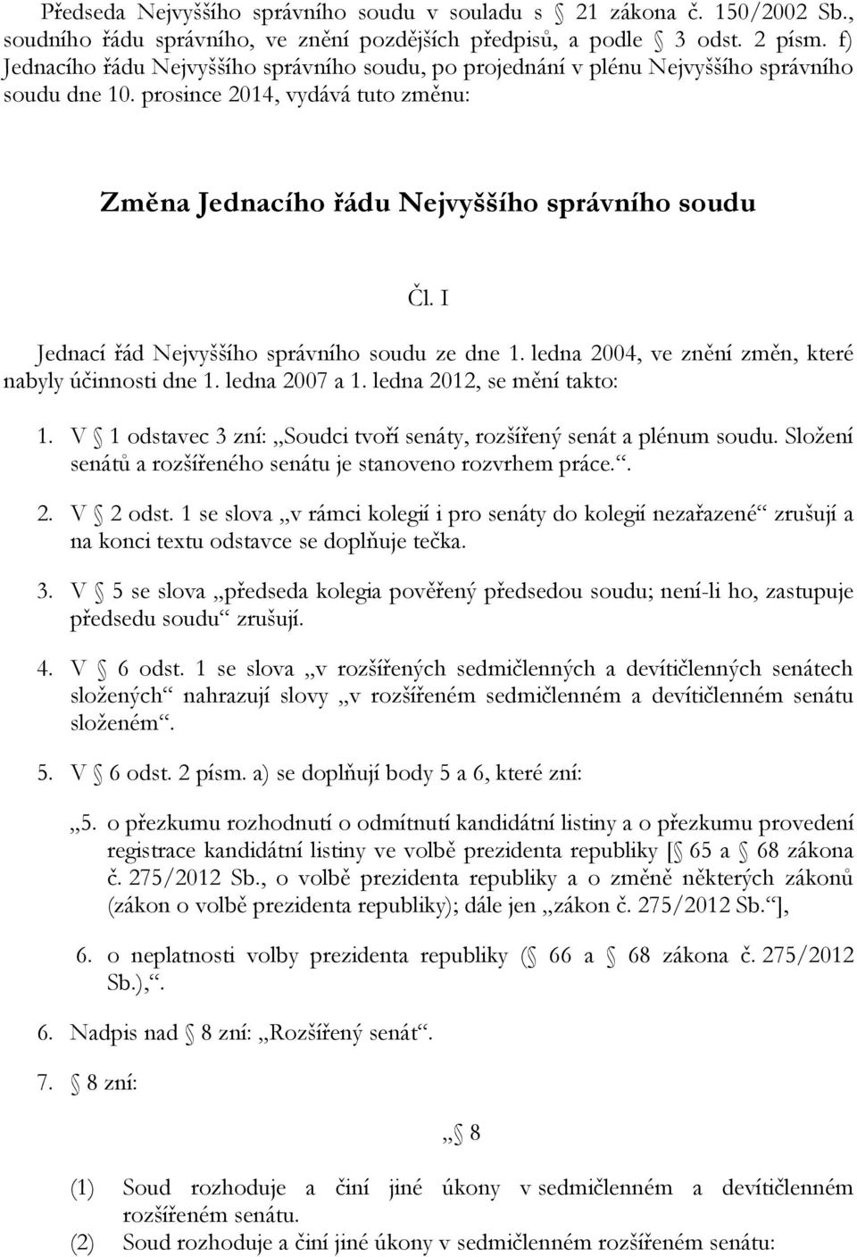 I Jednací řád Nejvyššího správního soudu ze dne 1. ledna 2004, ve znění změn, které nabyly účinnosti dne 1. ledna 2007 a 1. ledna 2012, se mění takto: 1.