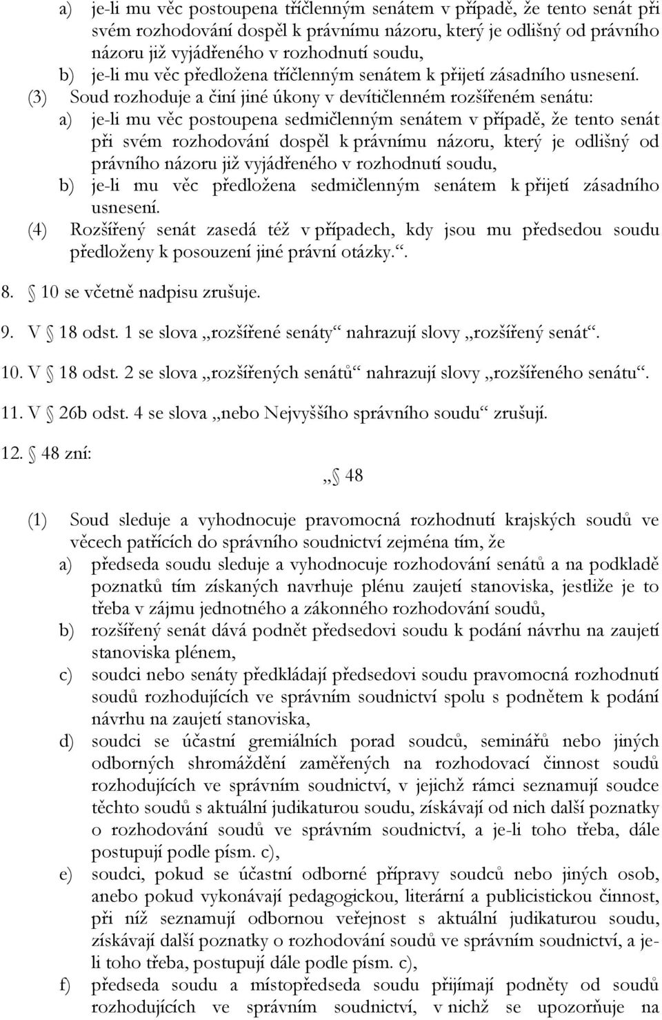 (3) Soud rozhoduje a činí jiné úkony v devítičlenném rozšířeném senátu: a) je-li mu věc postoupena sedmičlenným senátem v případě, že tento senát při svém rozhodování dospěl k právnímu názoru, který