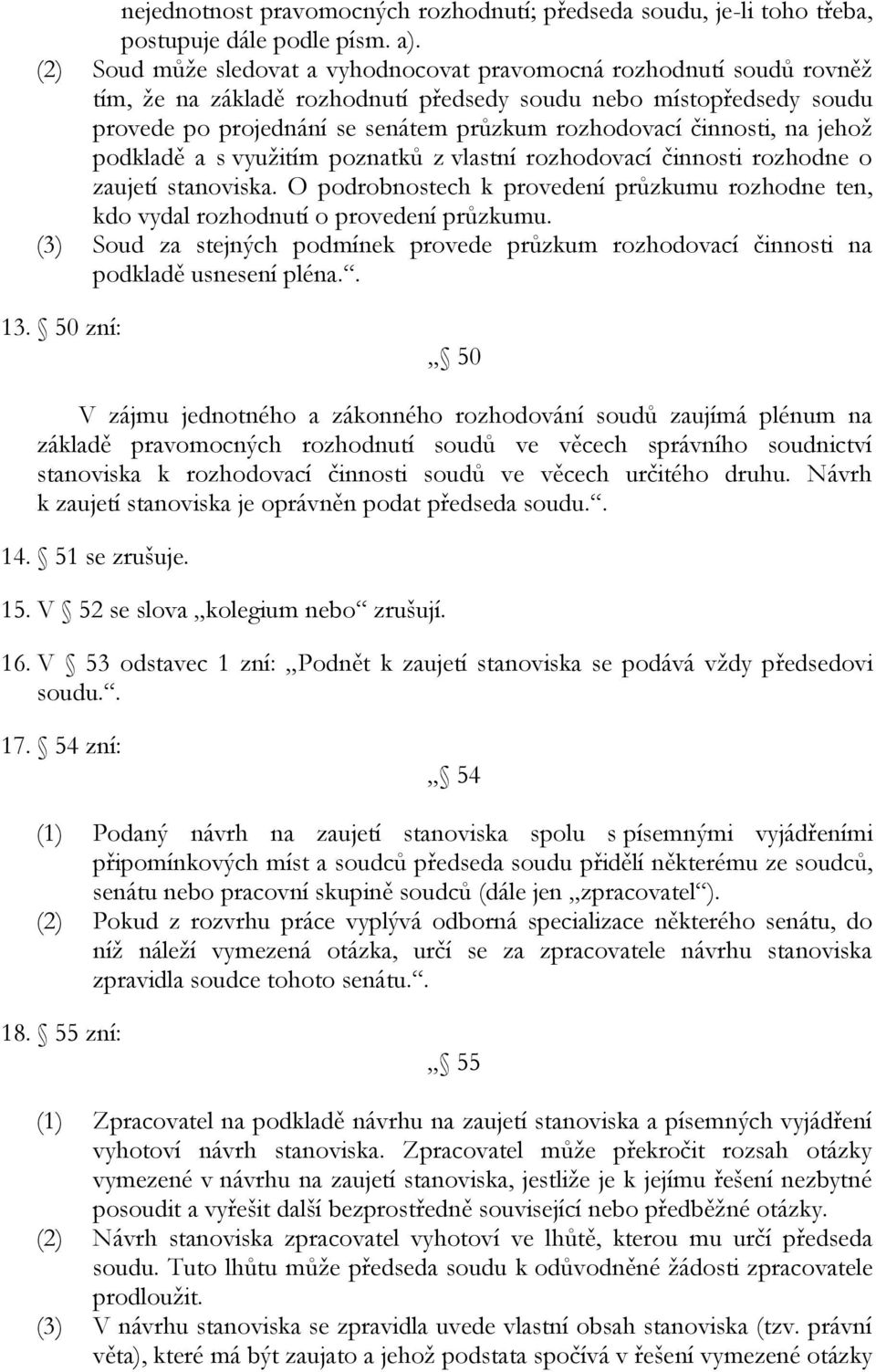 činnosti, na jehož podkladě a s využitím poznatků z vlastní rozhodovací činnosti rozhodne o zaujetí stanoviska.