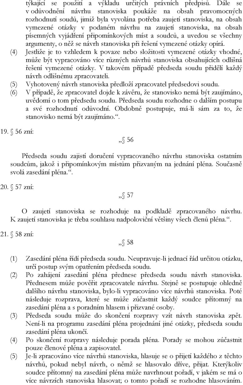 na obsah písemných vyjádření připomínkových míst a soudců, a uvedou se všechny argumenty, o něž se návrh stanoviska při řešení vymezené otázky opírá.