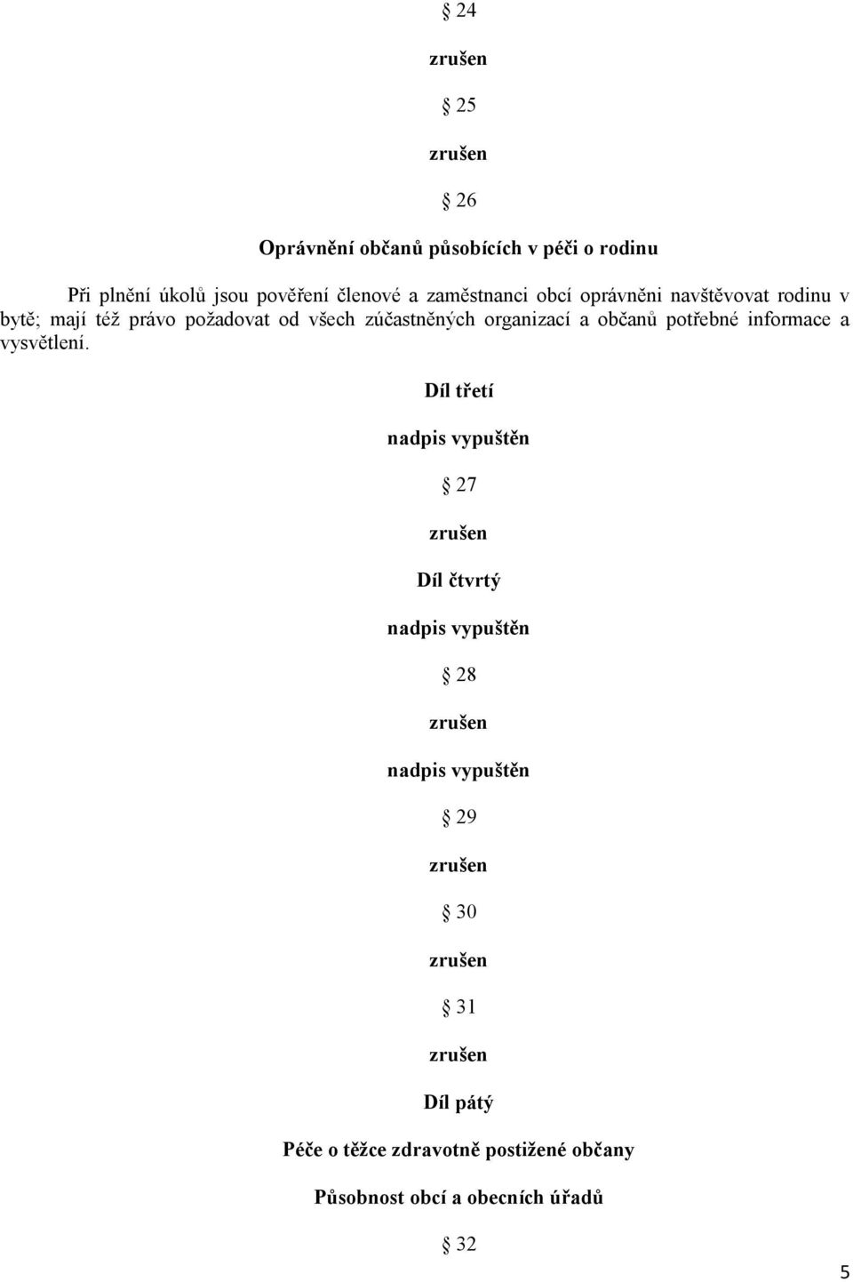 zúčastněných organizací a občanů potřebné informace a vysvětlení.