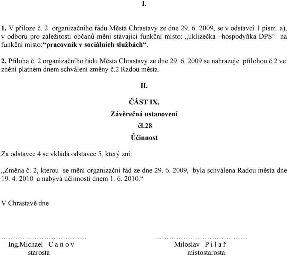 2 organizačního řádu Města Chrastavy ze dne 29. 6. 2009 se nahrazuje přílohou č.2 ve znění platném dnem schválení změny č.2 Radou města.