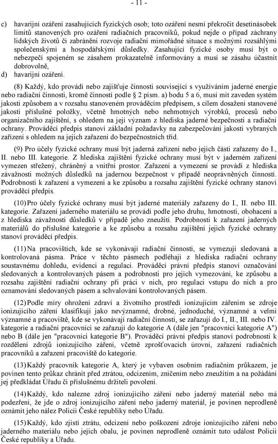 Zasahující fyzické osoby musí být o nebezpečí spojeném se zásahem prokazatelně informovány a musí se zásahu účastnit dobrovolně, d) havarijní ozáření.