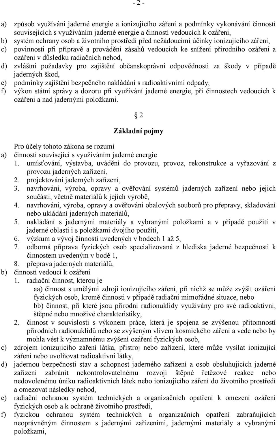 zvláštní požadavky pro zajištění občanskoprávní odpovědnosti za škody v případě jaderných škod, e) podmínky zajištění bezpečného nakládání s radioaktivními odpady, f) výkon státní správy a dozoru při