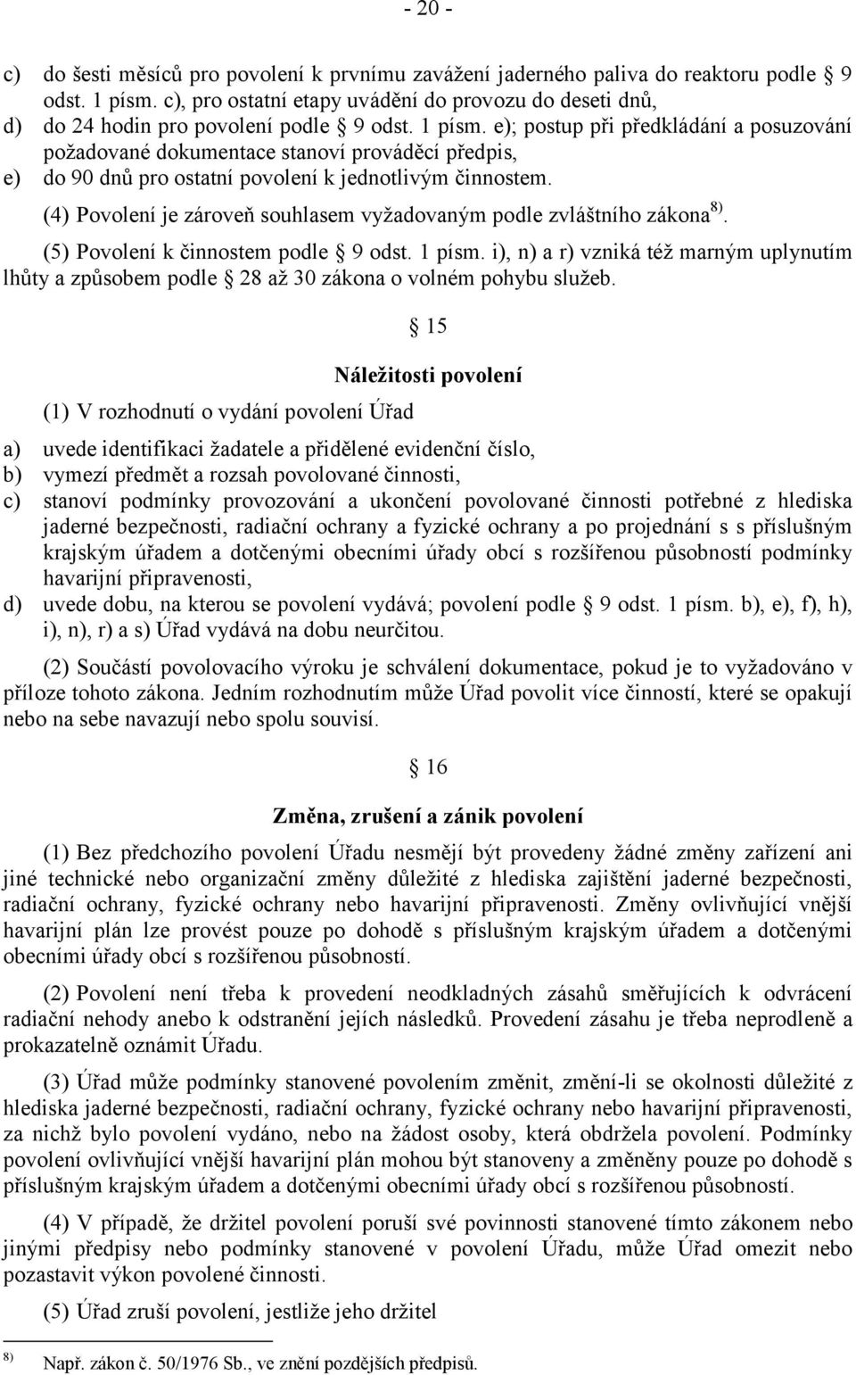 e); postup při předkládání a posuzování požadované dokumentace stanoví prováděcí předpis, e) do 90 dnů pro ostatní povolení k jednotlivým činnostem.