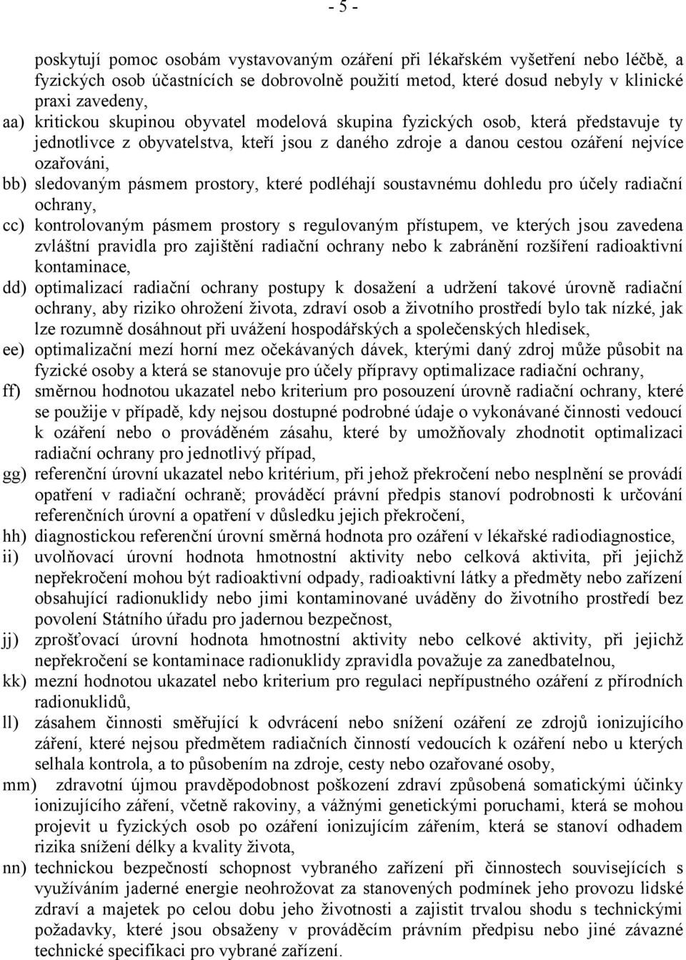 pásmem prostory, které podléhají soustavnému dohledu pro účely radiační ochrany, cc) kontrolovaným pásmem prostory s regulovaným přístupem, ve kterých jsou zavedena zvláštní pravidla pro zajištění