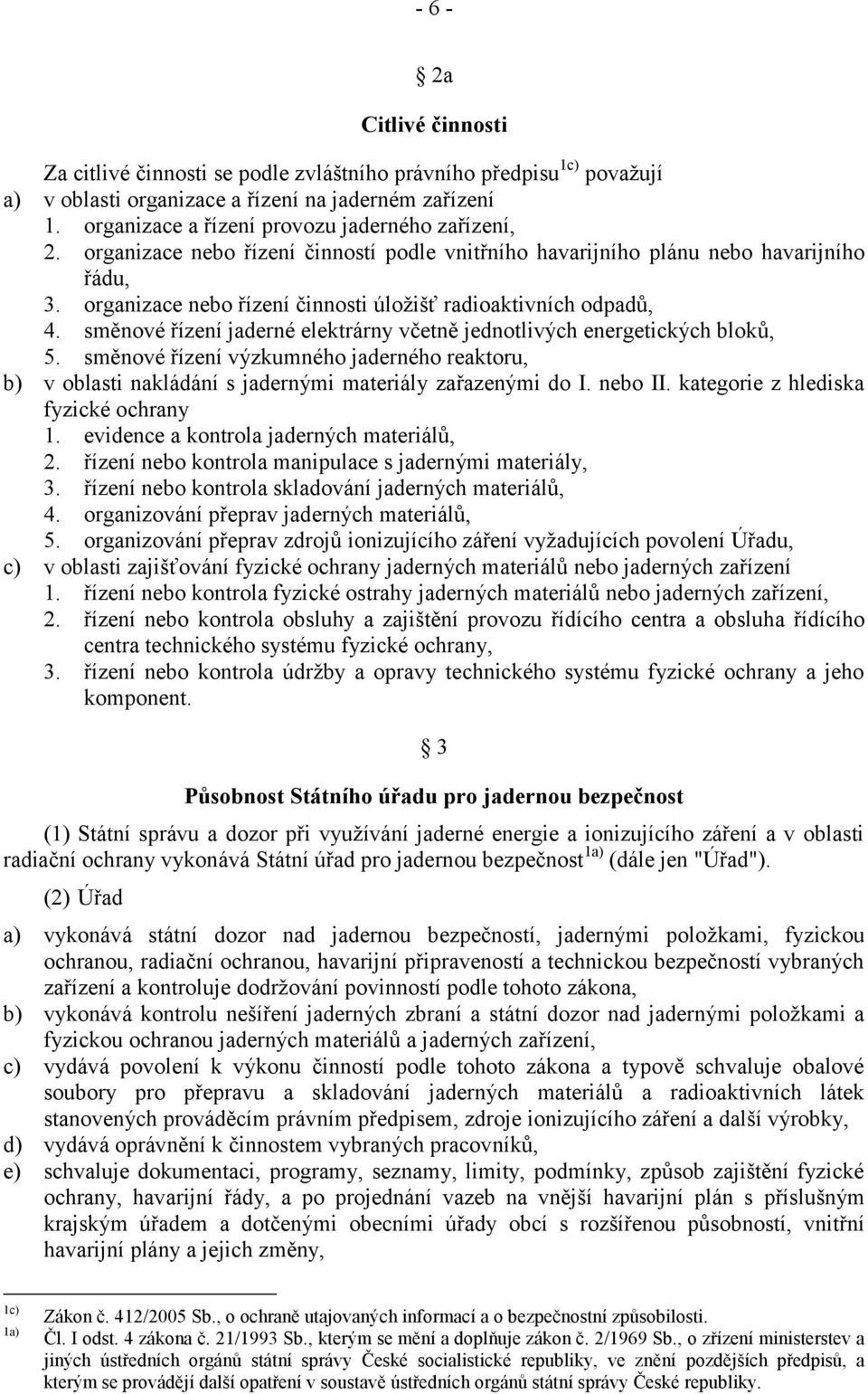 organizace nebo řízení činnosti úložišť radioaktivních odpadů, 4. směnové řízení jaderné elektrárny včetně jednotlivých energetických bloků, 5.