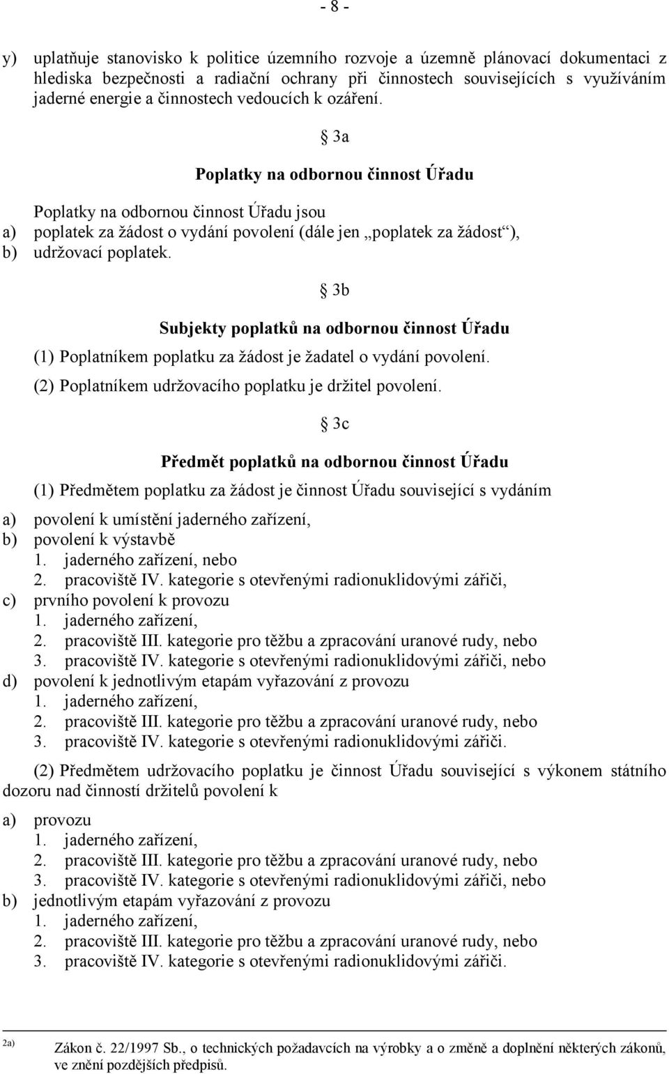 3a Poplatky na odbornou činnost Úřadu Poplatky na odbornou činnost Úřadu jsou a) poplatek za žádost o vydání povolení (dále jen poplatek za žádost ), b) udržovací poplatek.