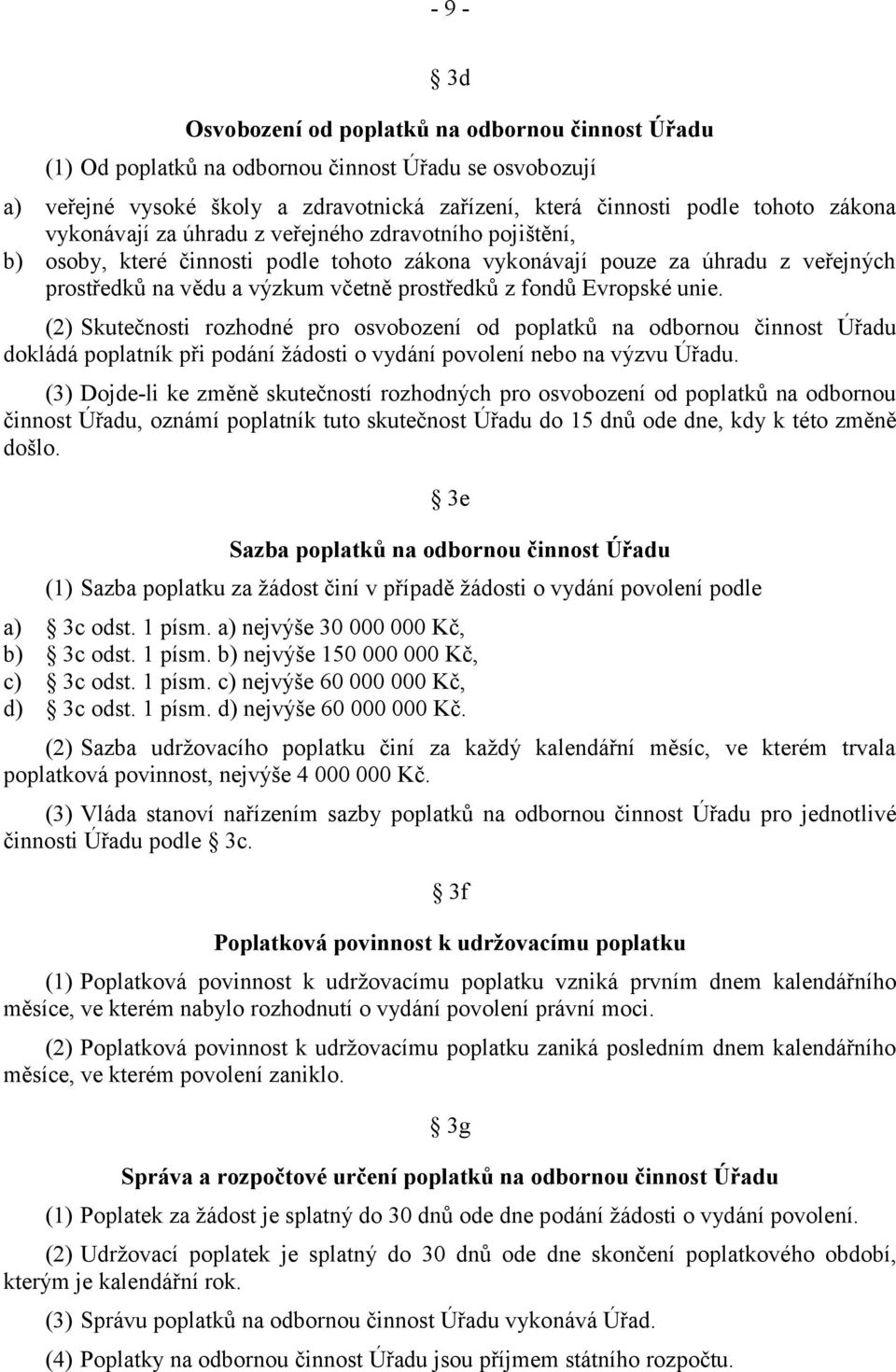 Evropské unie. (2) Skutečnosti rozhodné pro osvobození od poplatků na odbornou činnost Úřadu dokládá poplatník při podání žádosti o vydání povolení nebo na výzvu Úřadu.