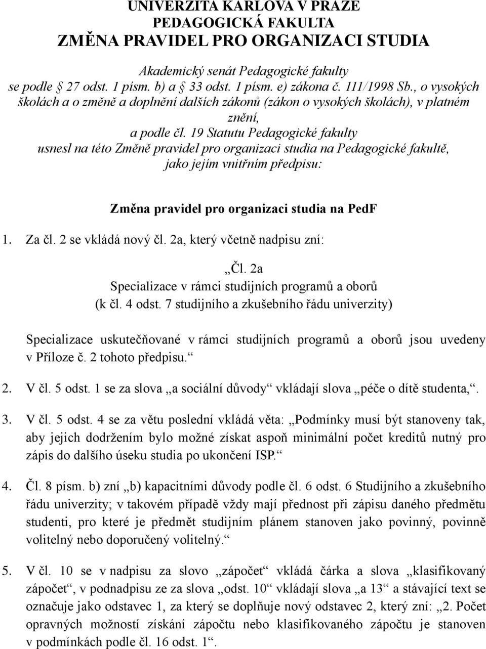 19 Statutu Pedagogické fakulty usnesl na této Změně pravidel pro organizaci studia na Pedagogické fakultě, jako jejím vnitřním předpisu: Změna pravidel pro organizaci studia na PedF 1. Za čl.