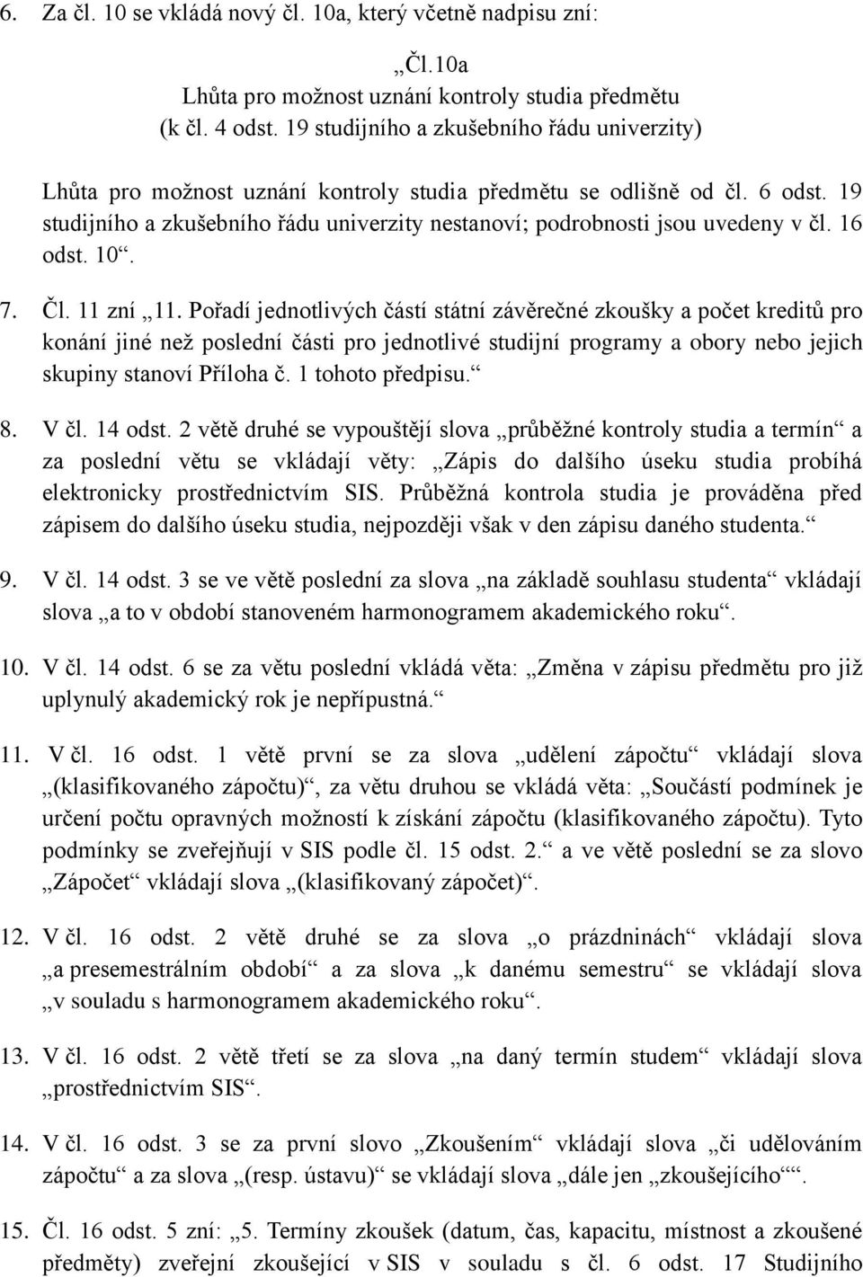 19 studijního a zkušebního řádu univerzity nestanoví; podrobnosti jsou uvedeny v čl. 16 odst. 10. 7. Čl. 11 zní 11.