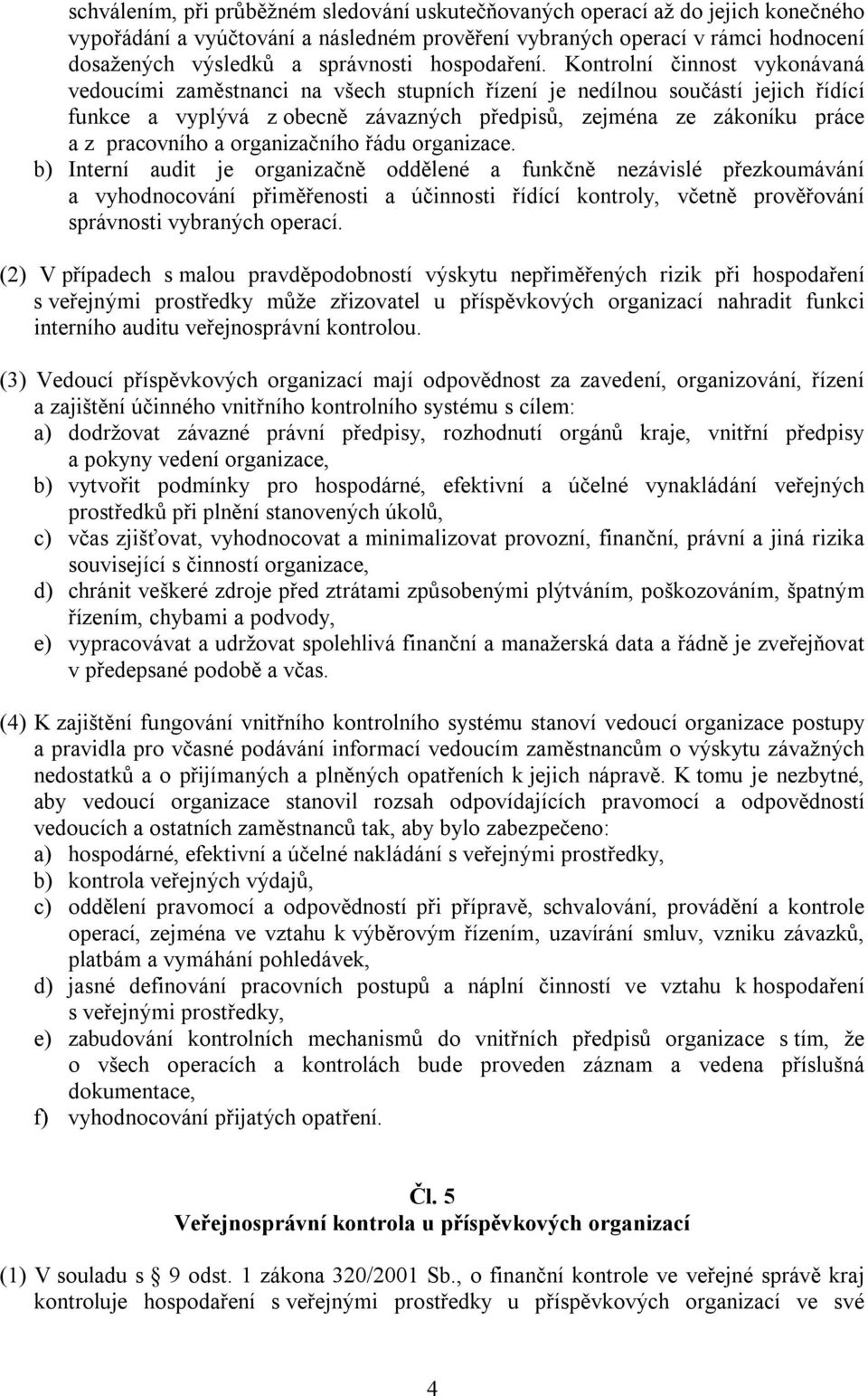 Kontrolní činnost vykonávaná vedoucími zaměstnanci na všech stupních řízení je nedílnou součástí jejich řídící funkce a vyplývá z obecně závazných předpisů, zejména ze zákoníku práce a z pracovního a