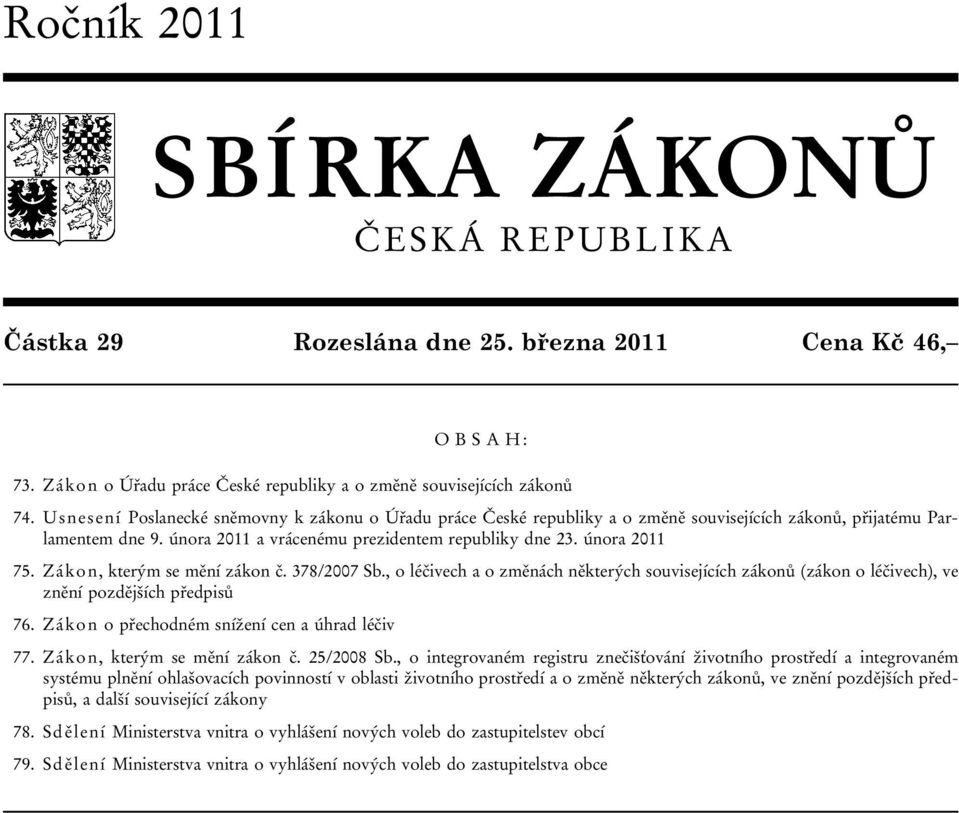 Zákon, kterým se mění zákon č. 378/2007 Sb., o léčivech a o změnách některých souvisejících zákonů (zákon o léčivech), ve znění pozdějších předpisů 76. Zákon o přechodném snížení cen a úhrad léčiv 77.