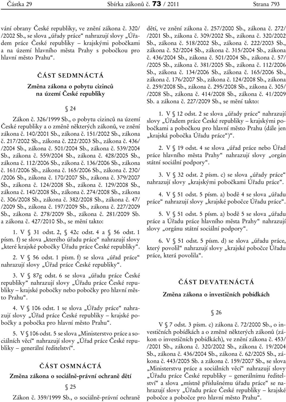 ČÁST SEDMNÁCTÁ Změna zákona o pobytu cizinců na území České republiky 24 Zákon č. 326/1999 Sb., o pobytu cizinců na území České republiky a o změně některých zákonů, ve znění zákona č. 140/2001 Sb.