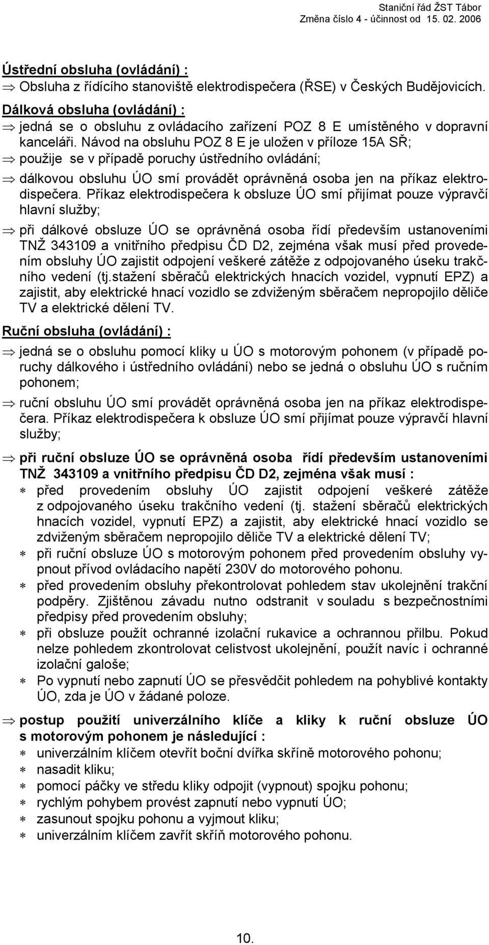 Návod na obsluhu POZ 8 E je uložen v příloze 15A SŘ; použije se v případě poruchy ústředního ovládání; dálkovou obsluhu ÚO smí provádět oprávněná osoba jen na příkaz elektrodispečera.