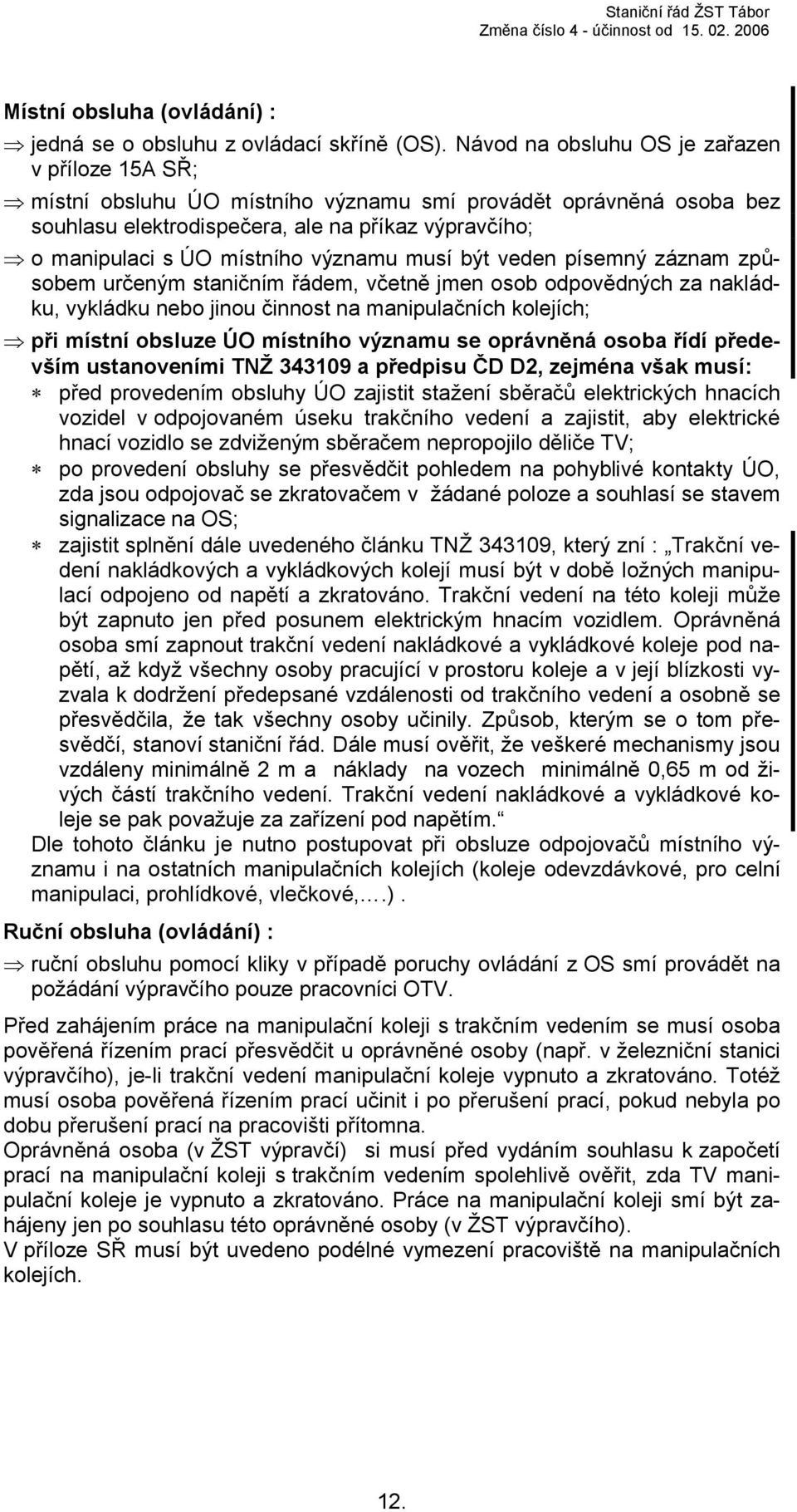 významu musí být veden písemný záznam způsobem určeným m řádem, včetně jmen osob odpovědných za nakládku, vykládku nebo jinou činnost na manipulačních kolejích; při místní obsluze ÚO místního významu
