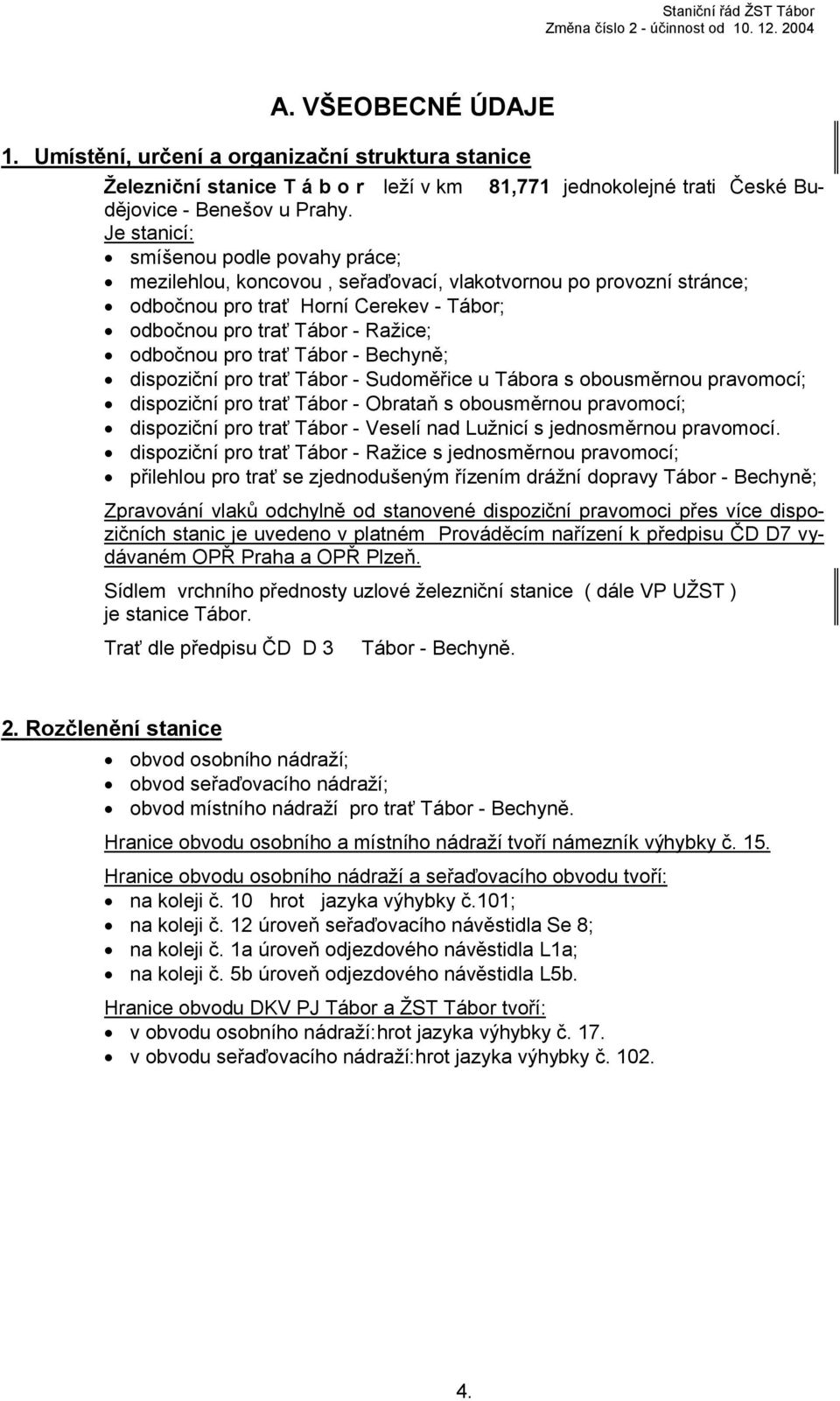 Je stanicí: smíšenou podle povahy práce; mezilehlou, koncovou, seřaďovací, vlakotvornou po provozní stránce; odbočnou pro trať Horní Cerekev - Tábor; odbočnou pro trať Tábor - Ražice; odbočnou pro