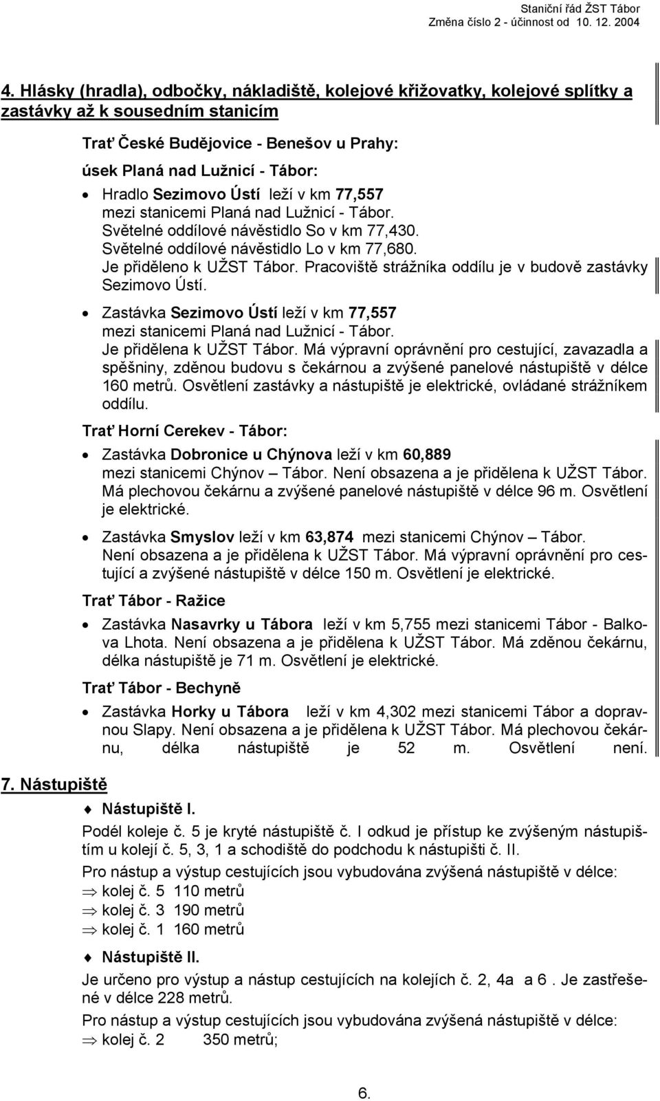 Ústí leží v km 77,557 mezi stanicemi Planá nad Lužnicí - Tábor. Světelné oddílové So v km 77,430. Světelné oddílové Lo v km 77,680. Je přiděleno k UŽST Tábor.