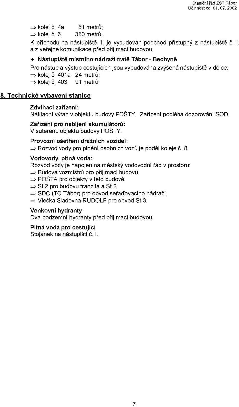 Technické vybavení stanice Zdvihací zařízení: Nákladní výtah v objektu budovy POŠTY. Zařízení podléhá dozorování SOD. Zařízení pro nabíjení akumulátorů: V suterénu objektu budovy POŠTY.