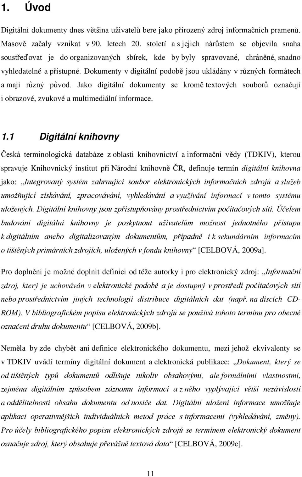 Dokumenty v digitální podobě jsou ukládány v různých formátech a mají různý původ. Jako digitální dokumenty se kromě textových souborů označují i obrazové, zvukové a multimediální informace. 1.