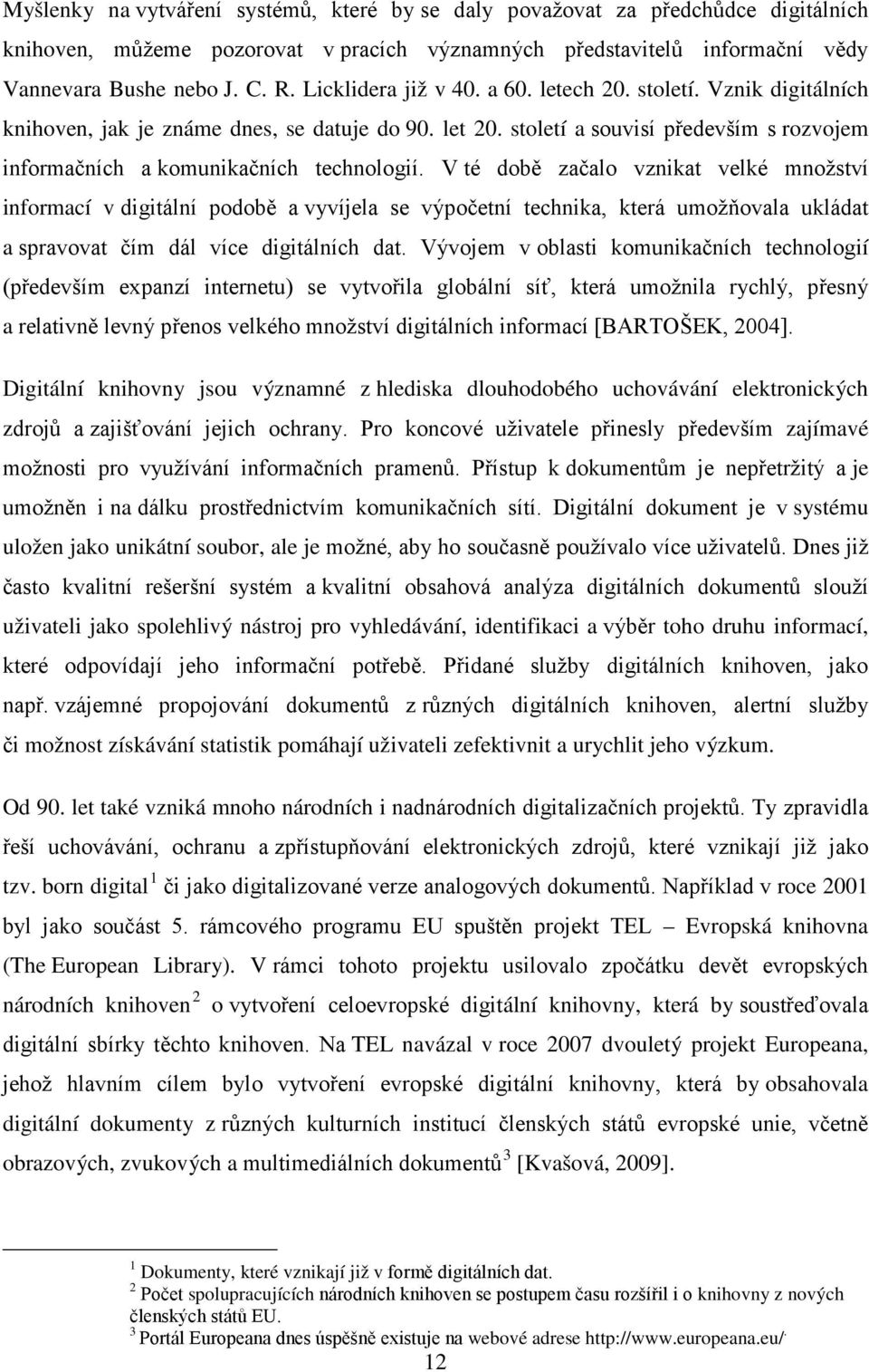 V té době začalo vznikat velké množství informací v digitální podobě a vyvíjela se výpočetní technika, která umožňovala ukládat a spravovat čím dál více digitálních dat.