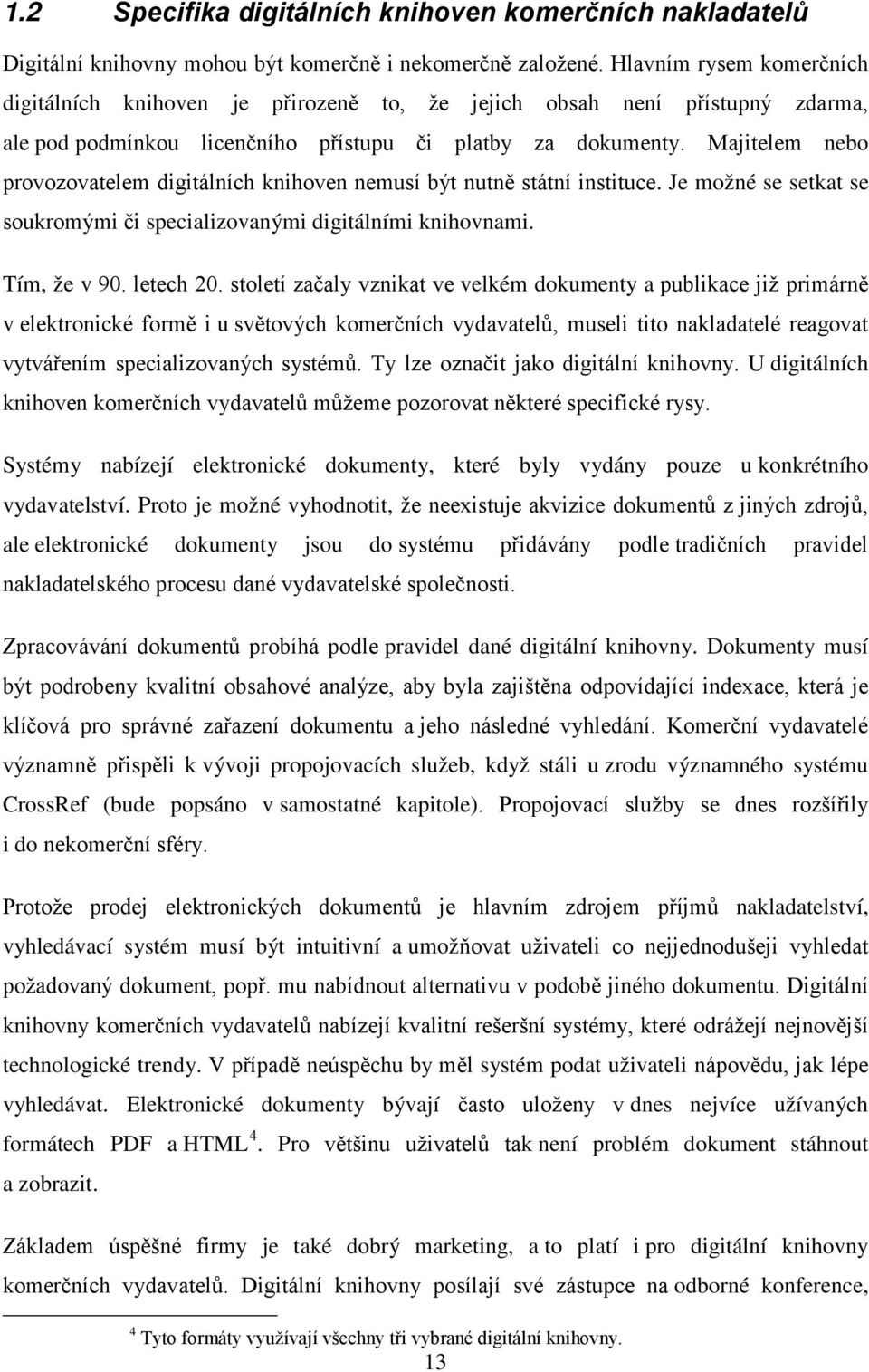 Majitelem nebo provozovatelem digitálních knihoven nemusí být nutně státní instituce. Je možné se setkat se soukromými či specializovanými digitálními knihovnami. Tím, že v 90. letech 20.