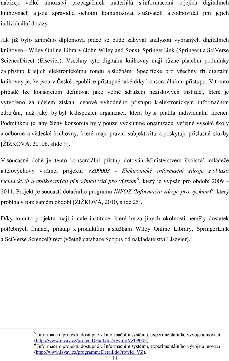 Všechny tyto digitální knihovny mají různé platební podmínky za přístup k jejich elektronickému fondu a službám.