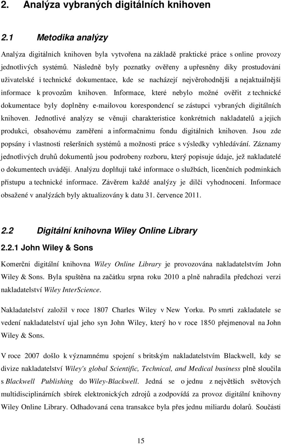 Informace, které nebylo možné ověřit z technické dokumentace byly doplněny e-mailovou korespondencí se zástupci vybraných digitálních knihoven.